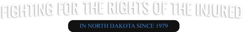 Fighting for the Rights of the Injured - In North Dakota Since 1979